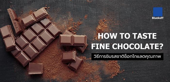 How to taste Fine chocolate? วิธีการชิมรสชาติของช็อกโกแลตคุณภาพ